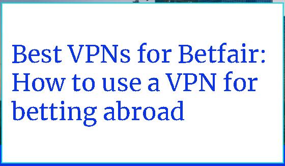  Best VPNs for Betfair: How to use a VPN for betting abroad